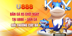 Bắn Cá H5 Chơi Ngay Tại U888 - Săn Cá Đổi Thưởng Cực Đã