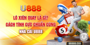 Lô Xiên Quay Là Gì? Cách Tính Cực Chuẩn Cùng Nhà Cái U888